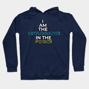 I Am The Disturbance In The FORCE Hoodie